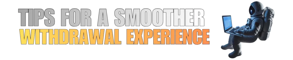 Tips for a Smoother Withdrawal Experience